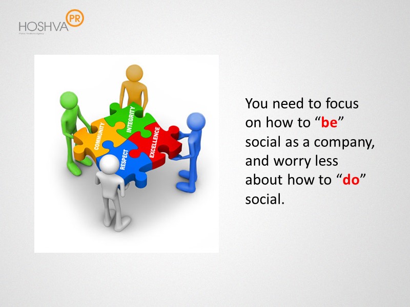 You need to focus on how to “be” social as a company, and worry
